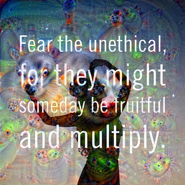 Fear the unethical, for they might someday be fruitful and multiply