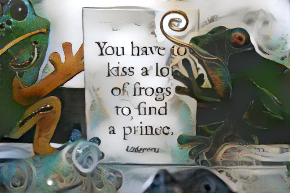 you have to kiss a lot of frogs